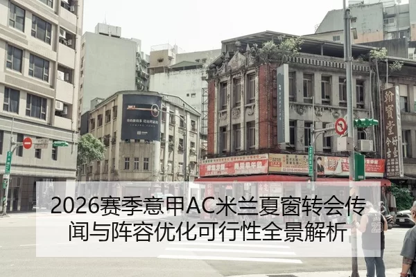 2026赛季意甲AC米兰夏窗转会传闻与阵容优化可行性全景解析